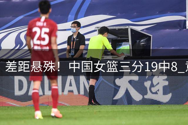 差距悬殊！中国女篮三分19中8 意大利队只有17中2